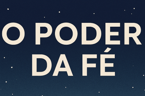 O Poder da Fé: Uma Força que Transforma